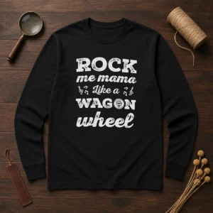 Hot Rock Me Mama Like A Wagon Wheel Country Music Long Sleeve Shirt