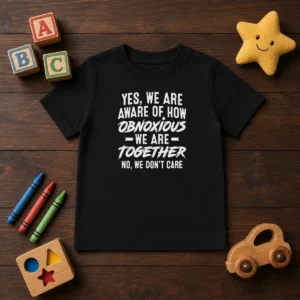 Hot Yes We Are Aware Of How Obnoxious We Are Together No We Dont Care Kids T-Shirt