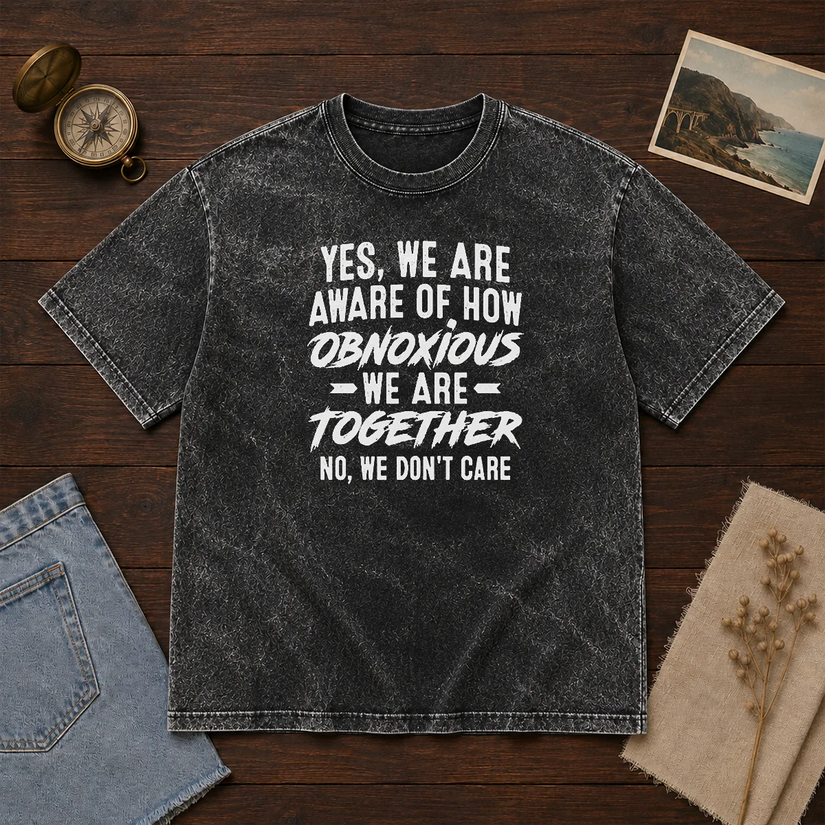 Hot Yes We Are Aware Of How Obnoxious We Are Together No We Dont Care Washed T-Shirt