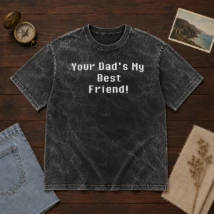 Hot Your Dad'S My Best Friend Slogan Funny Quote Washed T Shirt in soft cotton fabric with vintage wash