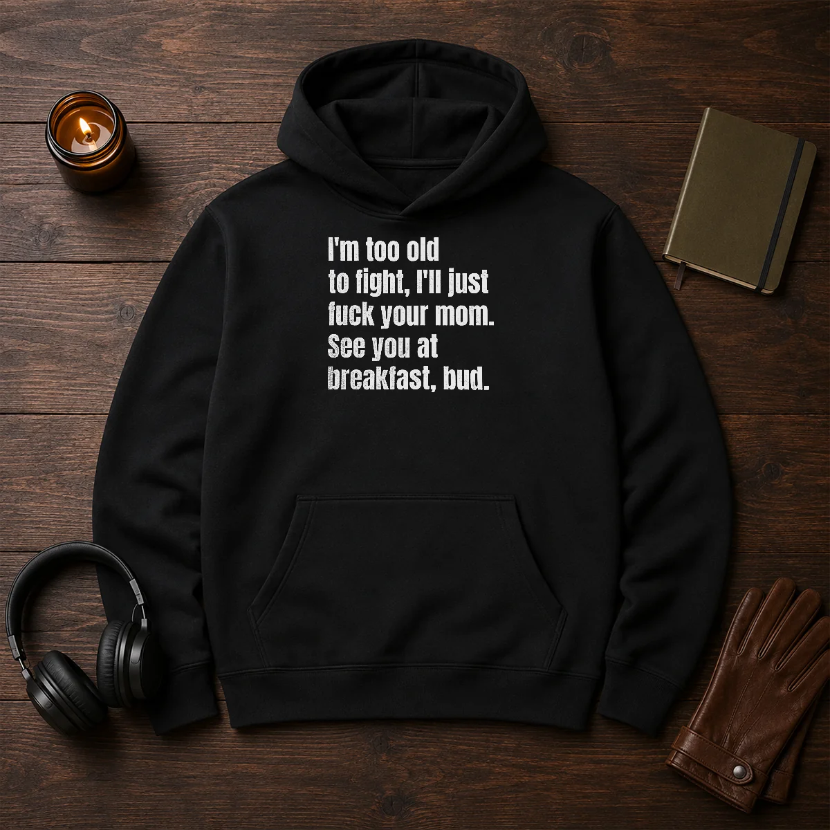 Nice I'M Too Old To Fight I'Ll Just Fuck Your Mom Hoodie