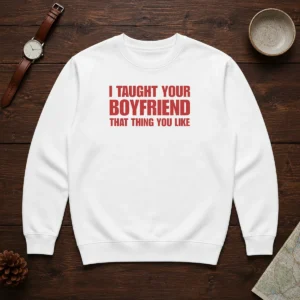 Nice I Taught Your Boyfriend That Thing You Like Sweater in cozy knit fabric, displayed front view