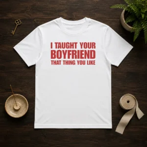 Nice I Taught Your Boyfriend That Thing You Like