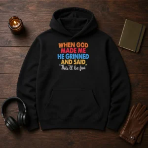 Nice When God Made Me He Grinned And Said This'Ll Be Fun Hoodie