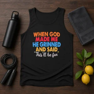 Nice When God Made Me He Grinned And Said This'Ll Be Fun Tank Top