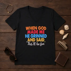 Nice When God Made Me He Grinned And Said This'Ll Be Fun V-Neck Shirt