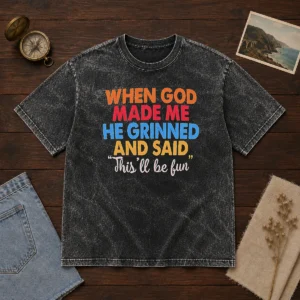 Nice When God Made Me He Grinned And Said This'Ll Be Fun Washed T-Shirt