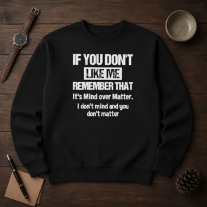 Official If You Don'T Like Me Remember That It'S Mind Over Matter Sweater