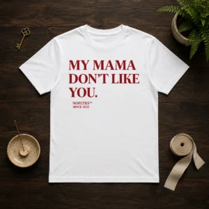 Official My Mama Don'T Like You Bold Quote Nofltrs Brand Established Since 2022