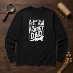 Original It Takes A Real Man To Be A Ferret Dad Pet Owner Long Sleeve Shirt