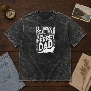 Original It Takes A Real Man To Be A Ferret Dad Pet Owner Washed T-Shirt