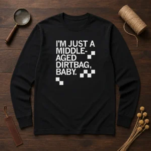 Original Middle Aged Dirt Bag Long Sleeve Shirt