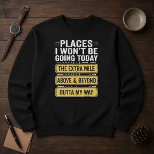 Original Places I Won'T Be Going Today The Extra Mile Above And Beyond Outta My Way Sweater