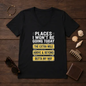 Original Places I Won'T Be Going Today The Extra Mile Above And Beyond Outta My Way V-Neck Shirt