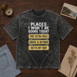 Original Places I Won'T Be Going Today The Extra Mile Above And Beyond Outta My Way printed on a soft washed t shirt in light gray