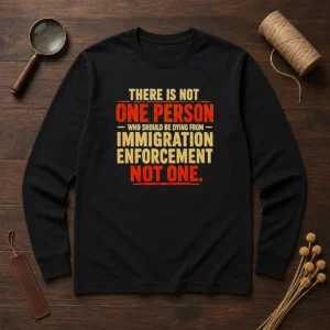 Original There Is Not One Person WHO Should Be Dying From Immigration Enforcement long sleeve shirt in black with bold white text