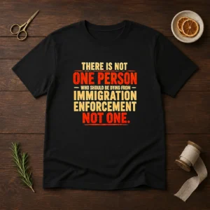 Original There Is Not One Person WHO Should Be Dying From Immigration Enforcement t shirt in black, front view on white background