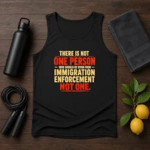 Original There Is Not One Person WHO Should Be Dying From Immigration Enforcement tank top in black, sleeveless casual wear