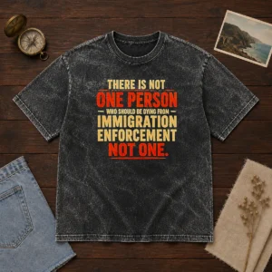 Original There Is Not One Person WHO Should Be Dying From Immigration Enforcement printed on a soft washed t shirt in neutral color