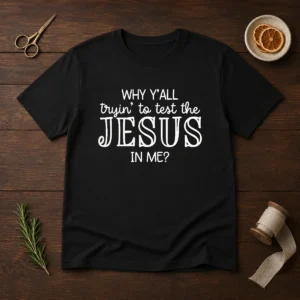 Original Why Y'All Trying To Test The Jesus In Me