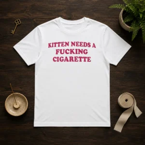 Premium Embroidered Novelty Apparel Kitten Needs A Fucking Cigarette
