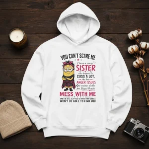 Premium Minion You Cant Scare Me I Have A Crazy B Sister WHO Happens To Cuss A Lot She Has Anger I printed hoodie in black color
