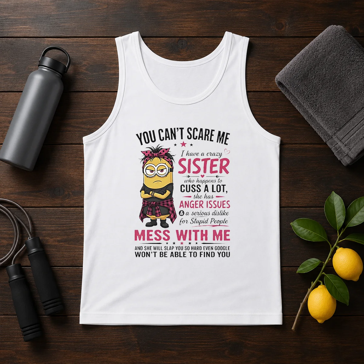Premium Minion You Cant Scare Me I Have A Crazy B Sister WHO Happens To Cuss A Lot She Has Anger I Tank Top