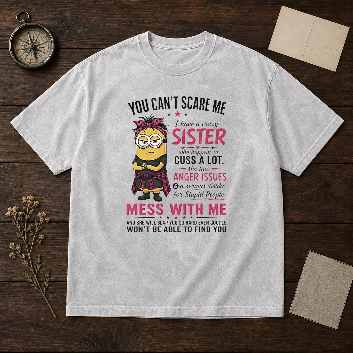 Premium Minion You Cant Scare Me I Have A Crazy B Sister WHO Happens To Cuss A Lot She Has Anger I Washed T-Shirt
