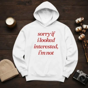 Premium Sorry If I Looked Interested I'M Not Hoodie