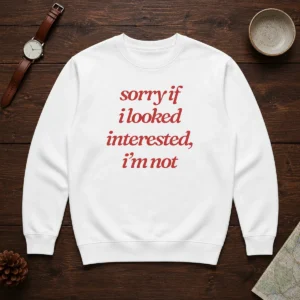 Premium Sorry If I Looked Interested I'M Not Sweater