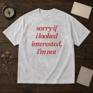 Premium Sorry If I Looked Interested I'M Not Washed T-Shirt