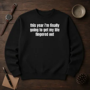 Premium This Year I'M Finally Going To Get My Life Fingered Out Sweater