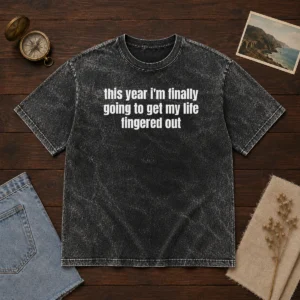 Premium This Year I'M Finally Going To Get My Life Fingered Out Washed T-Shirt