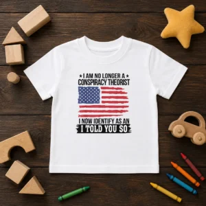 Pretty I Am No Longer A Conspiracy Theorist I Now Identify As An I Told You So Kids T-Shirt