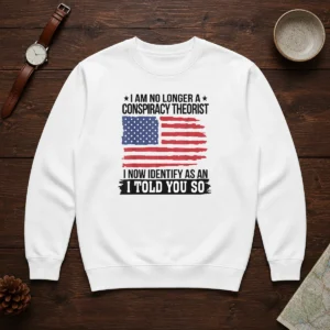 Pretty I Am No Longer A Conspiracy Theorist I Now Identify As An I Told You So sweater in black, long-sleeve crewneck garment