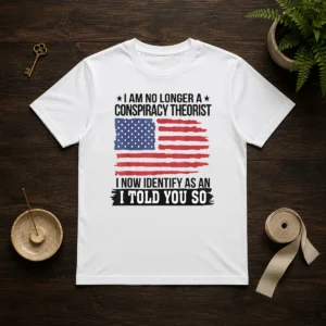 Pretty I Am No Longer A Conspiracy Theorist I Now Identify As An I Told You So graphic t shirt in black, front view
