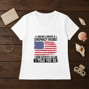 Pretty I Am No Longer A Conspiracy Theorist I Now Identify As An I Told You So V-Neck Shirt