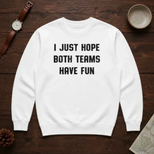 Pretty I Just Hope Both Teams Have Fun Sweater