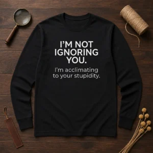 Pretty I'M Not Ignoring You Long Sleeve Shirt