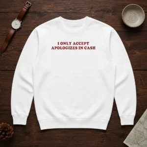 Pretty I Only Accept Apologies In Cash Funny Sarcastic Quote Humorous Sweater