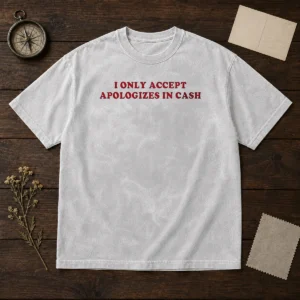 Pretty I Only Accept Apologies In Cash Funny Sarcastic Quote Humorous Washed T-Shirt