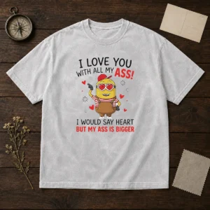 Pretty Minion I Love You Ass With All My I Would Say Heart But My Ass Is Bigger washed t shirt in faded blue cotton fabric