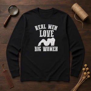 Pretty Real Men Love Big Women Distressed Slogan Long Sleeve Shirt
