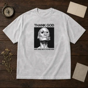 Pretty Thank God We Are Not Forever Skull Art Memento Mori Washed T-Shirt