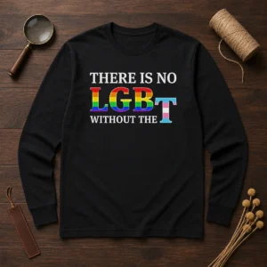 Pretty There Is No LGBT Without The Long Sleeve Shirt