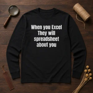 Pretty When You Excel They Will Spreadsheet About You long sleeve shirt in white with black text design