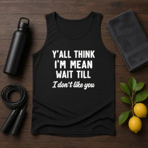 Pretty Y'All Think I'M Mean Wait Till I Don'T Like You Tank Top
