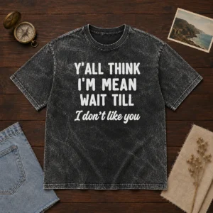 Pretty Y'All Think I'M Mean Wait Till I Don'T Like You Washed T-Shirt