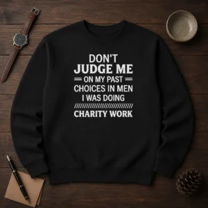 Top Don'T Judge Me On My Past Choices In Men I Was Doing Charity Work Sweater