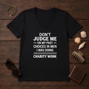 Top Don'T Judge Me On My Past Choices In Men I Was Doing Charity Work V Neck Shirt in black, front view
